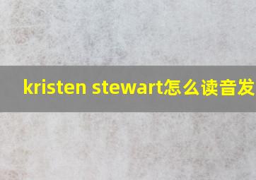 kristen stewart怎么读音发音